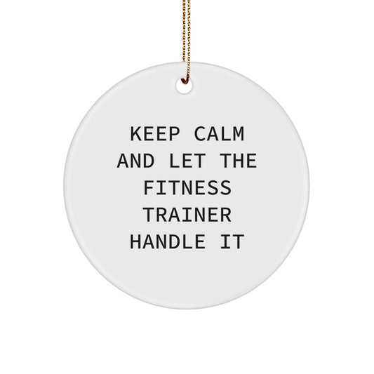 Christmas Unique Gifts from Friends for Fitness Trainers - Keep Calm And Let The Fitness Trainer Handle It Circle Ornament - Image 1
