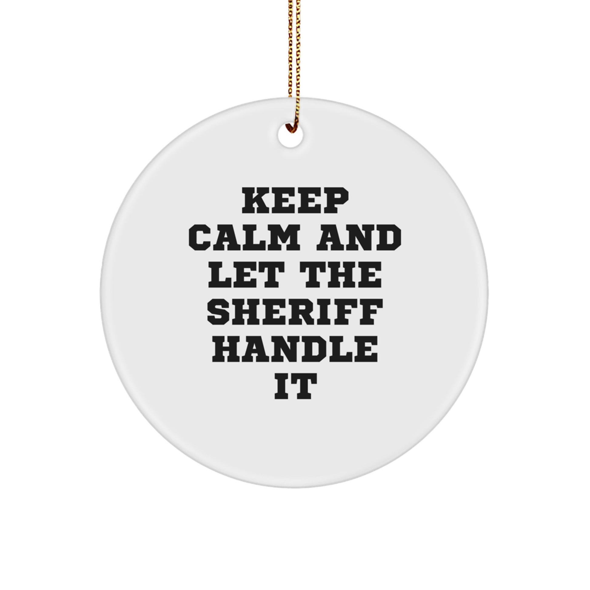 Funny Sheriff Gifts for Men, Christmas Unique Circle Ornament, Gifts from Men to Sheriff, 'Keep Calm And Let The Sheriff Handle It' - Image 1