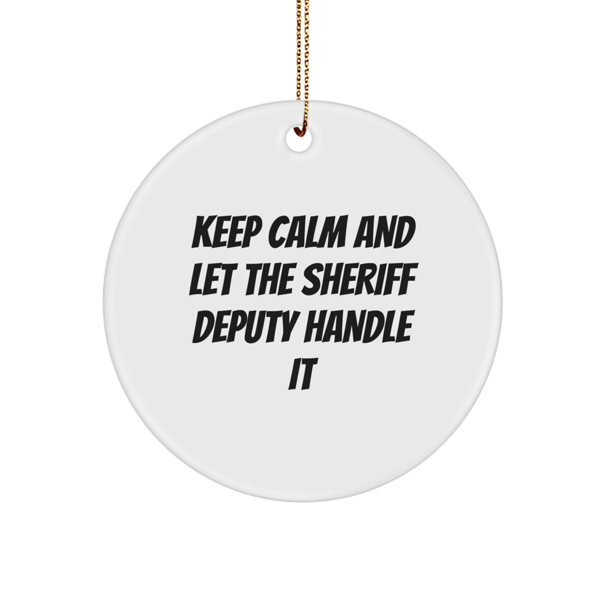 Funny Sheriff Deputy Gifts from Friends for Christmas Unique Circle Ornament - Keep Calm And Let The Sheriff Deputy Handle It - Image 1