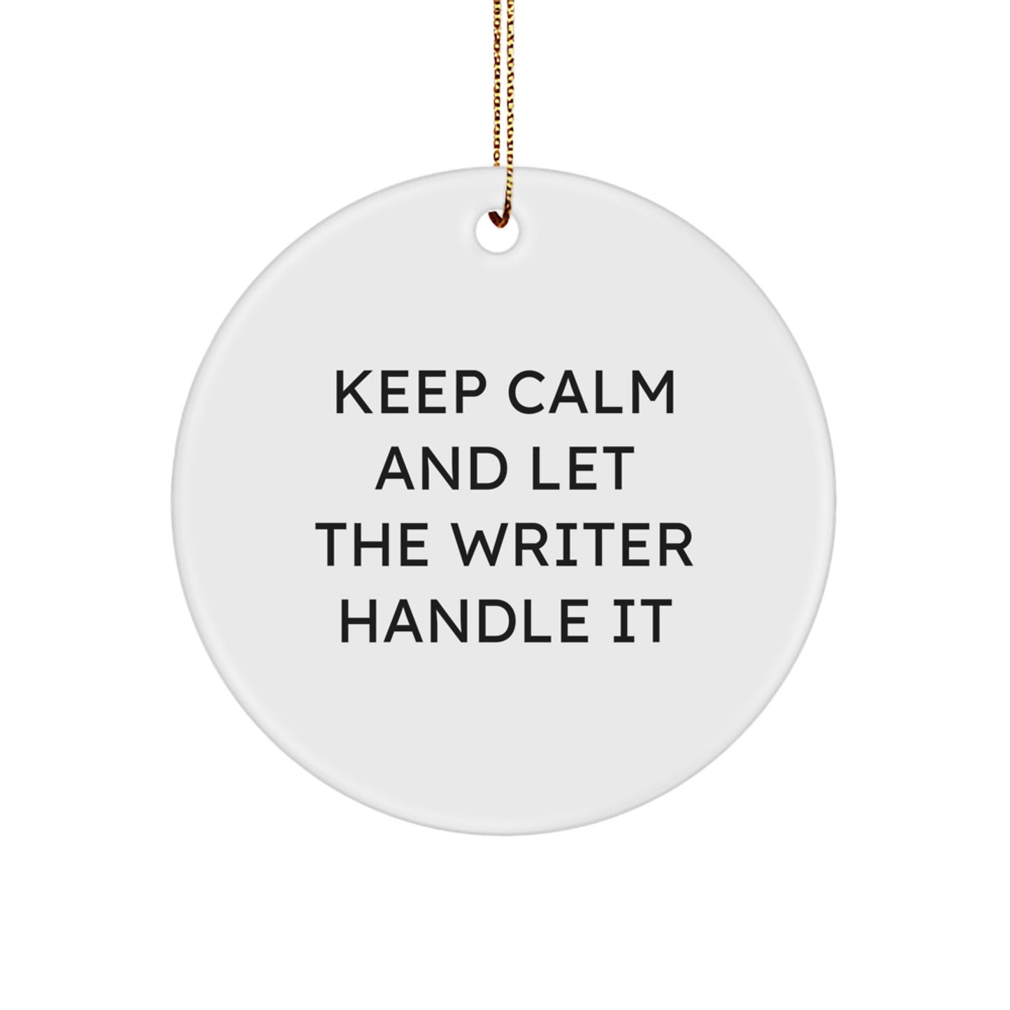 Funny Writer Gifts for Him - Keep Calm And Let The Writer Handle It Christmas Circle Ornament, Durable MDF Material, Vibrant Print, Gold Cord Included - Gifts from Men - Image 1