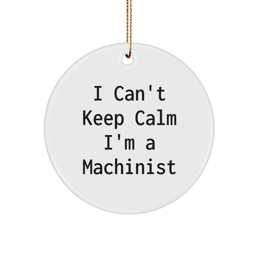 Funny Machinist Gifts for Men, I Can't Keep Calm I'm A Machinist Circle Ornament, Unique Christmas Memorable Presents for Machinist Friends, Family - Image 1