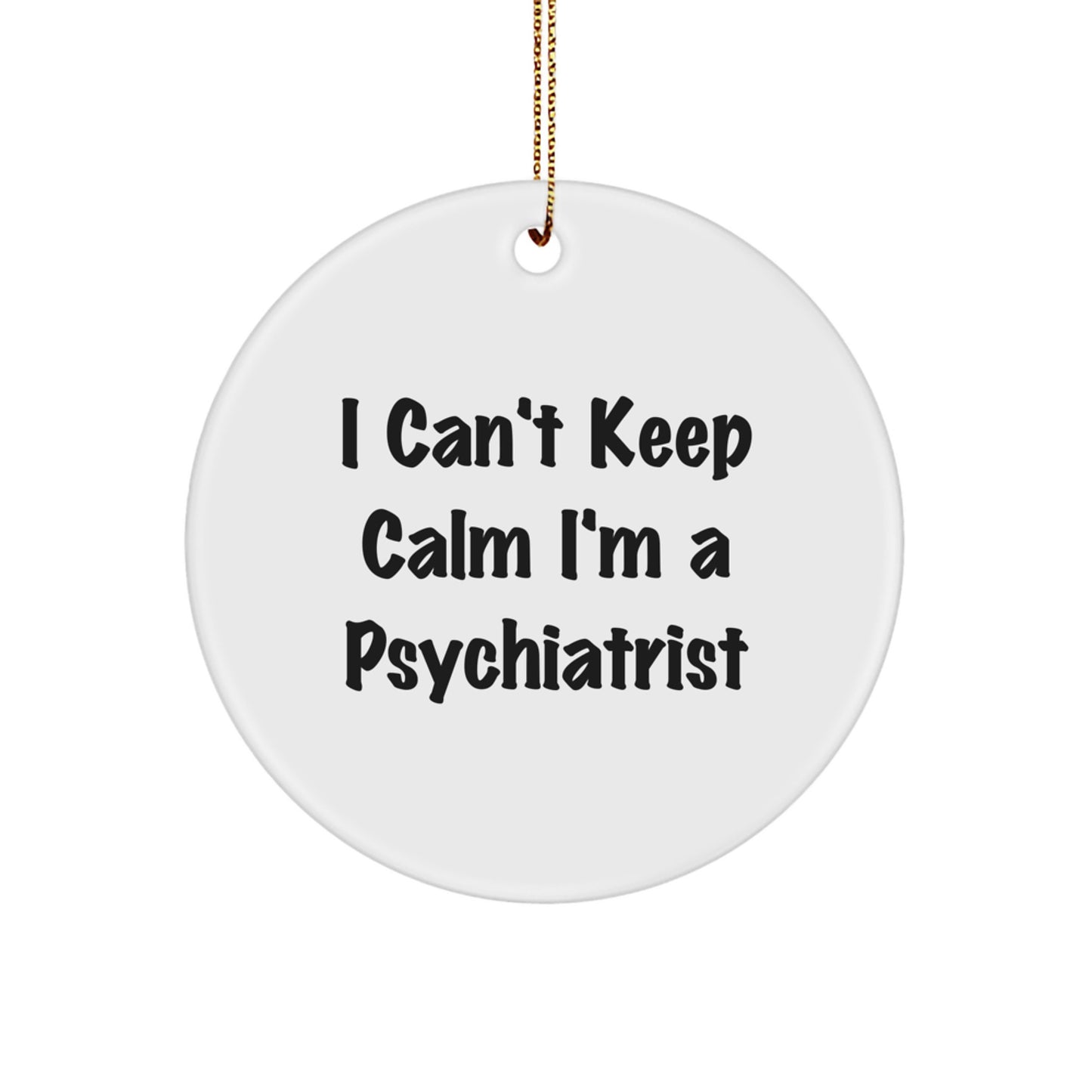 Funny 'I Can't Keep Calm I'm A Psychiatrist' Gifts from Men to Family, Unique Circle Ornaments for Christmas - Image 1