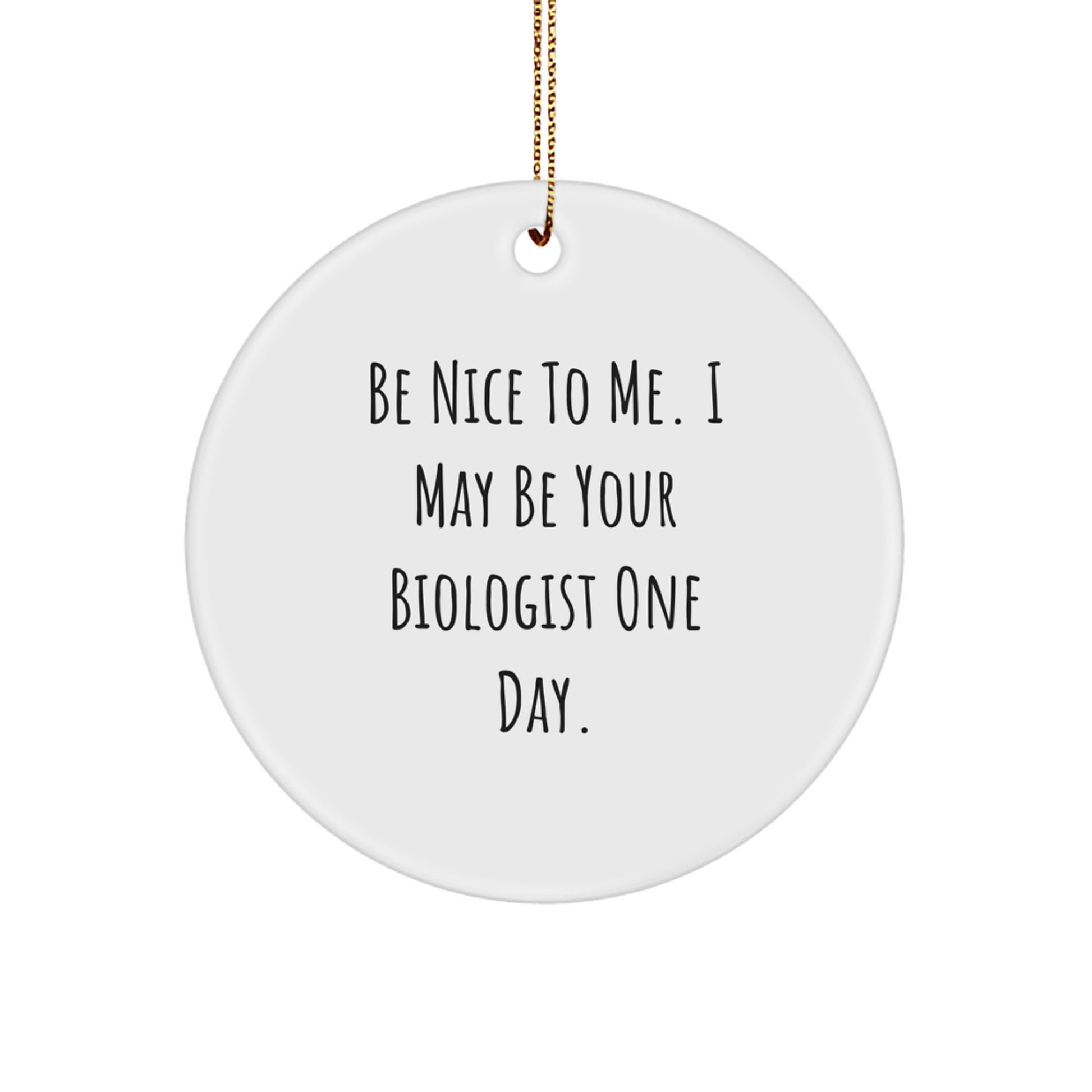 Funny Biologist Gifts, Circle Ornament for Biologist Friends and Family Members - Be 'Nice' to Me - Image 1