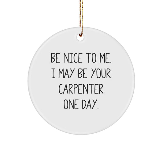 Funny Carpenter Quotes Circle Ornament Gifts from Friends for Men - Be Nice To Me I May Be Your Carpenter One Day Christmas - Image 1