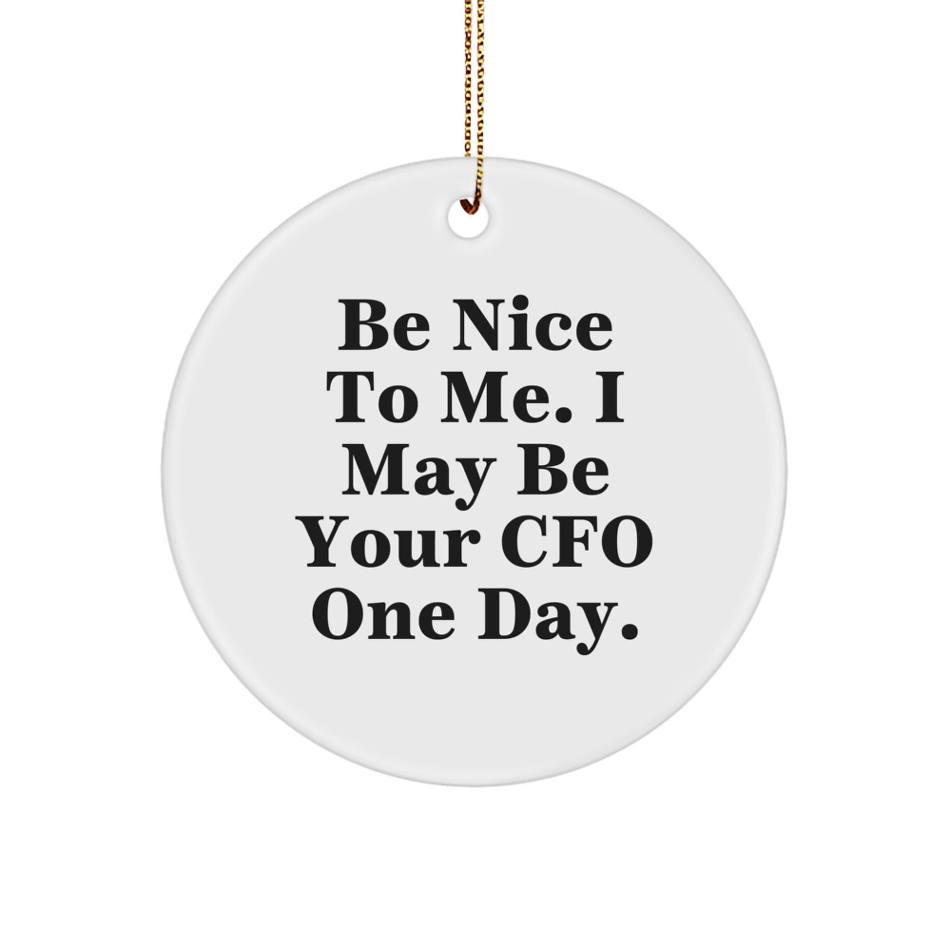 Funny CFO Gifts for Him, Christmas CFO Circle Ornament with 'Be Nice To Me. I May Be Your CFO One Day.' Quote, White Color, MDF Material - Image 1