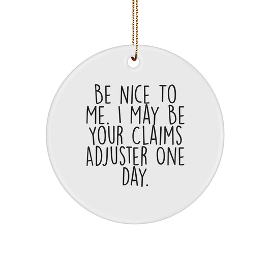 Funny Claims Adjuster Gifts from Friends, Men, Women - Be Nice To Me. I May Be Your Claims Adjuster One Day. Circle Ornament for Christmas Unique Gifts - Image 1