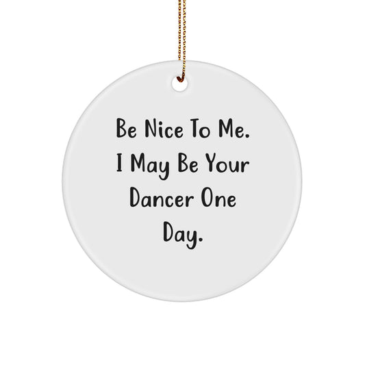 Cute Funny Gifts for Dancer Friends - Dancer Circle Ornament, Be Nice To Me. I May Be Your Dancer One Day., Christmas Unique Gifts from Family, Friends to Dancer, Men, Women - Image 1