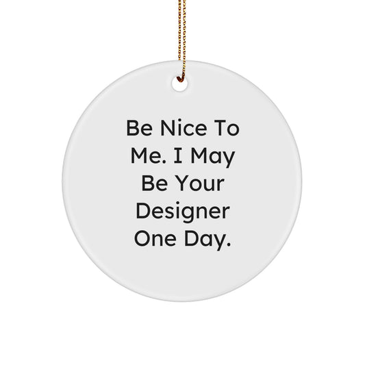 Funny Designer Circle Ornament Gifts from Friends for Men - Be Nice To Me. I May Be Your Designer One Day. Christmas Unique Gifts - Image 1