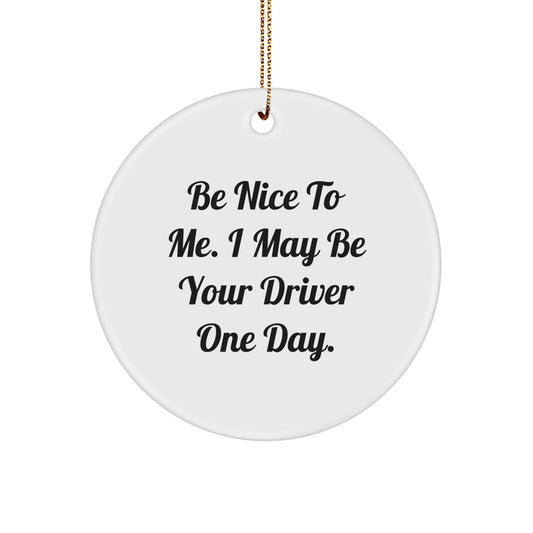 Funny Driver Gifts for Men - Be Nice To Me. I May Be Your Driver One Day. - Circle Ornament, Christmas Unique Ornaments for Drivers - Image 1