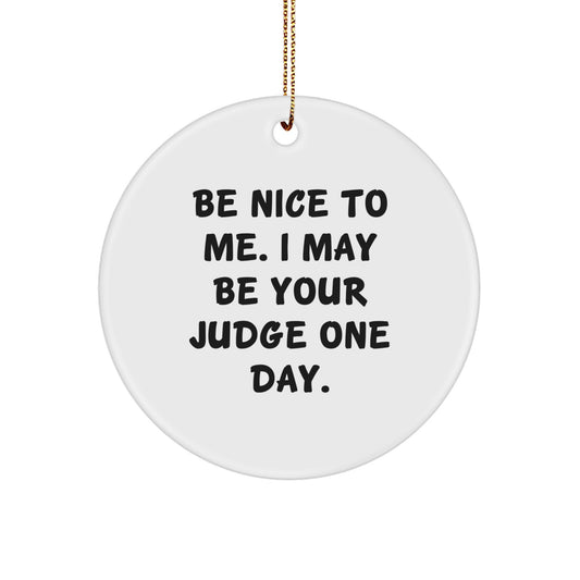 Funny Judge Gifts for Friends, Circle Ornament for Judge, 'Be Nice To Me. I May Be Your Judge One Day.' - Image 1