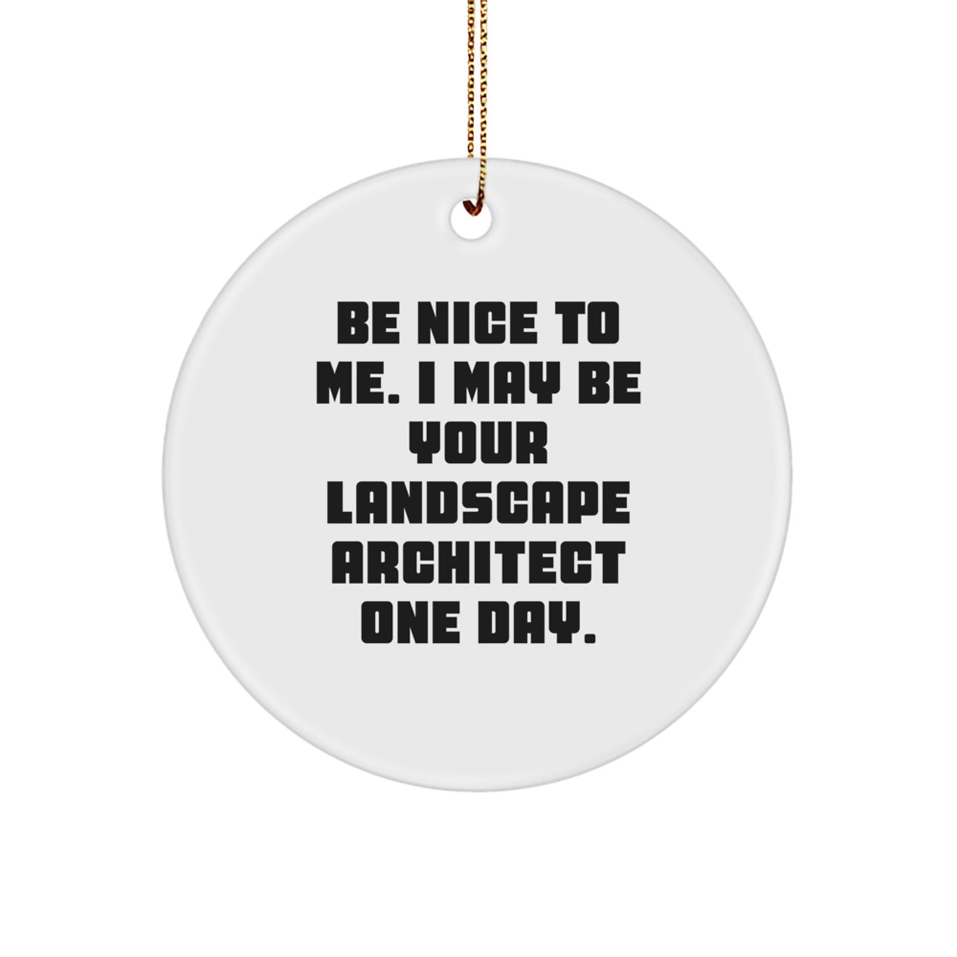 Funny Landscape Architect Gifts from Friends, Cute Circle Ornament, Be Nice To Me. I May Be Your Landscape Architect One Day. Christmas Unique Gifts for Landscape Architect - Image 1