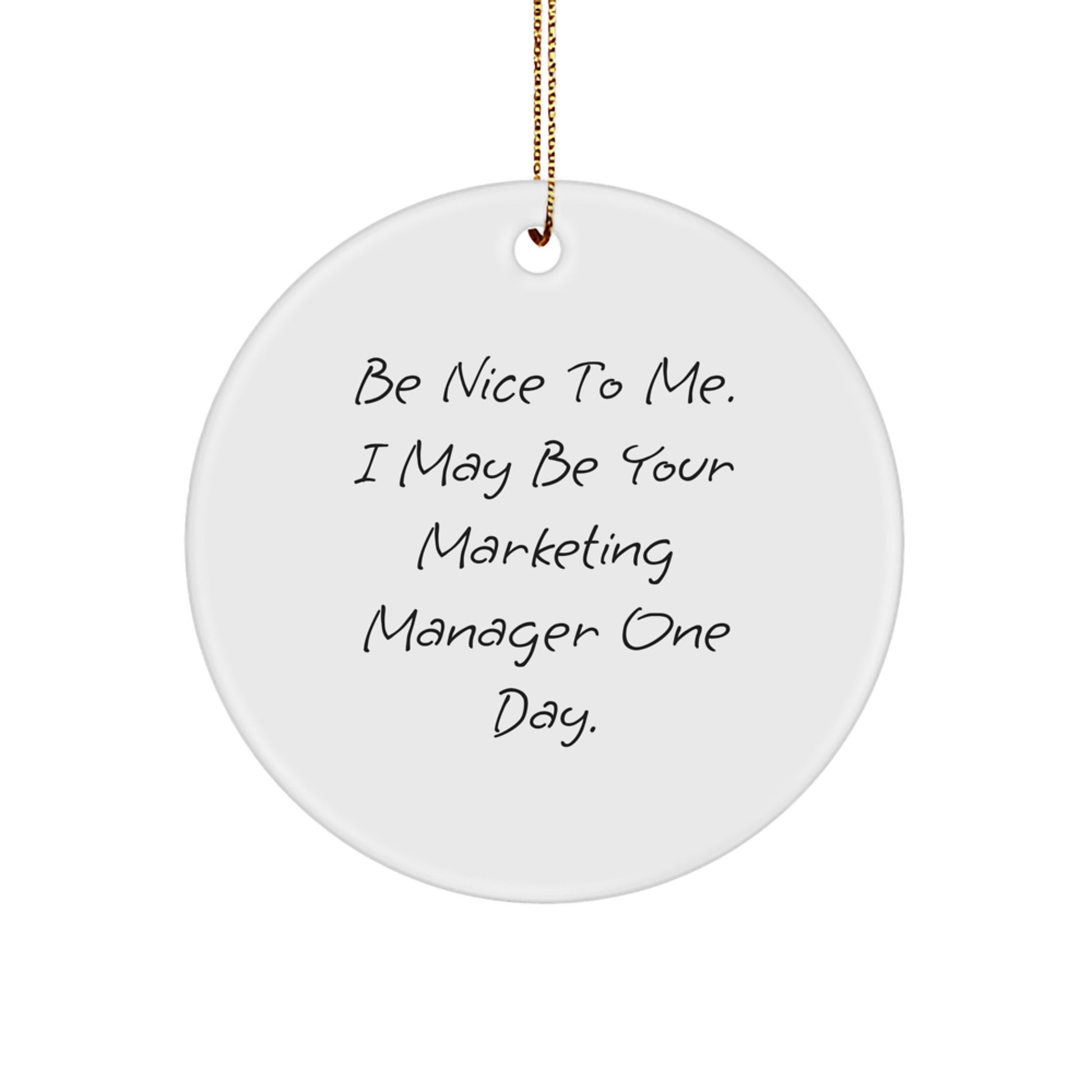 Funny Marketing Manager Gifts from Friends - Circle Ornament with 'Be Nice To Me. I May Be Your Marketing Manager One Day.' Quote for Christmas - Image 1