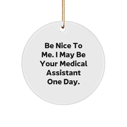 Funny Medical Assistant Gifts for Men - Be Nice To Me I May Be Your Medical Assistant One Day - Circle Ornament Gifts from Friends to Family at Christmas - Image 1
