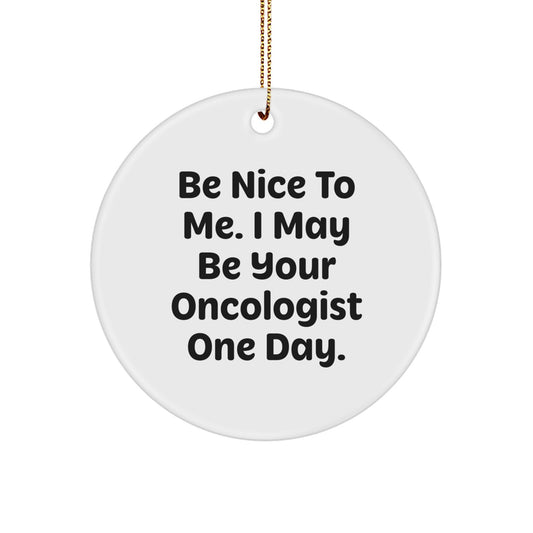 Funny Oncologist Gifts from Friends - Be Nice To Me. I May Be Your Oncologist One Day. Christmas Unique Ornament for Men Women Coworkers Family - Image 1