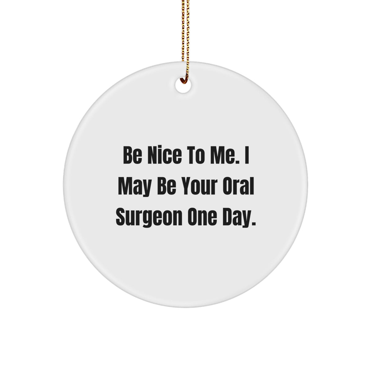 Funny Oral Surgeon Gifts from Friends, Circle Ornament for Men or Women, Be Nice To Me. I May Be Your Oral Surgeon One Day. Christmas Unique Presents - Image 1