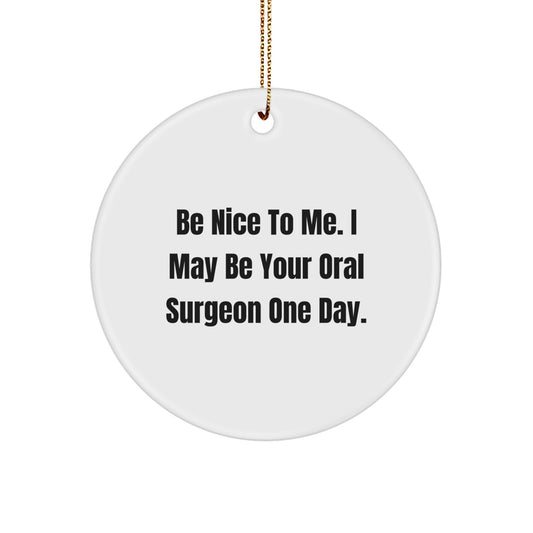 Funny Oral Surgeon Gifts from Friends, Circle Ornament for Men or Women, Be Nice To Me. I May Be Your Oral Surgeon One Day. Christmas Unique Presents - Image 1