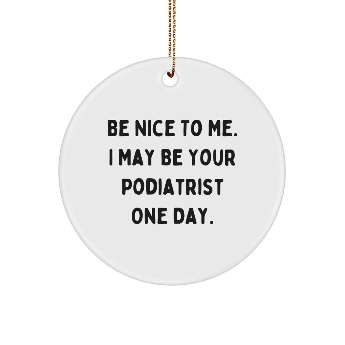Funny Podiatrist Gifts for Coworkers, Podiatrist Circle Ornament with Be Nice To Me. I May Be Your Podiatrist One Day., White Circle Ornament, Unique Christmas Unique Gifts from Men to Podiatrist - Image 1