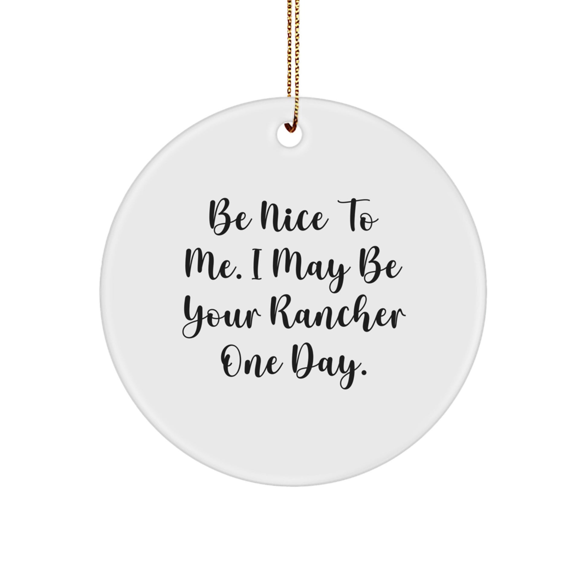Rancher Gifts for Men Funny Circle Ornament, 'Be Nice To Me. I May Be Your Rancher One Day' - Image 1