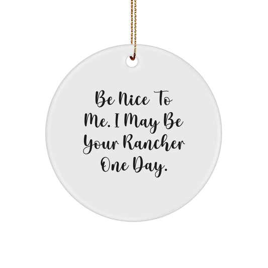 Rancher Gifts for Men Funny Circle Ornament, 'Be Nice To Me. I May Be Your Rancher One Day' - Image 1