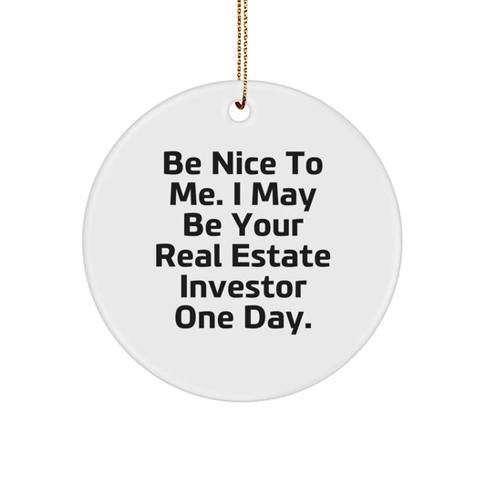 Funny Real Estate Investor Gifts for Men Women Friends from Family - Circle Ornament with 'Be Nice To Me I May Be Your Real Estate Investor One Day' Quote - Unique Christmas Unique Gifts - Image 1