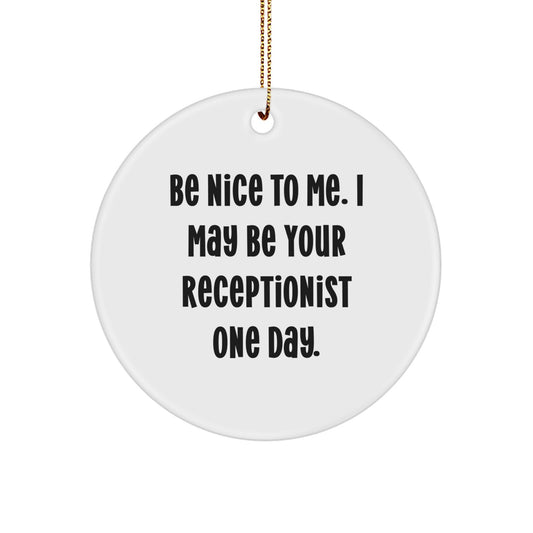 Funny Receptionist Gifts from Friends for Christmas Unique Circle Ornament Quote 'Be Nice To Me. I May Be Your Receptionist One Day.' - Image 1