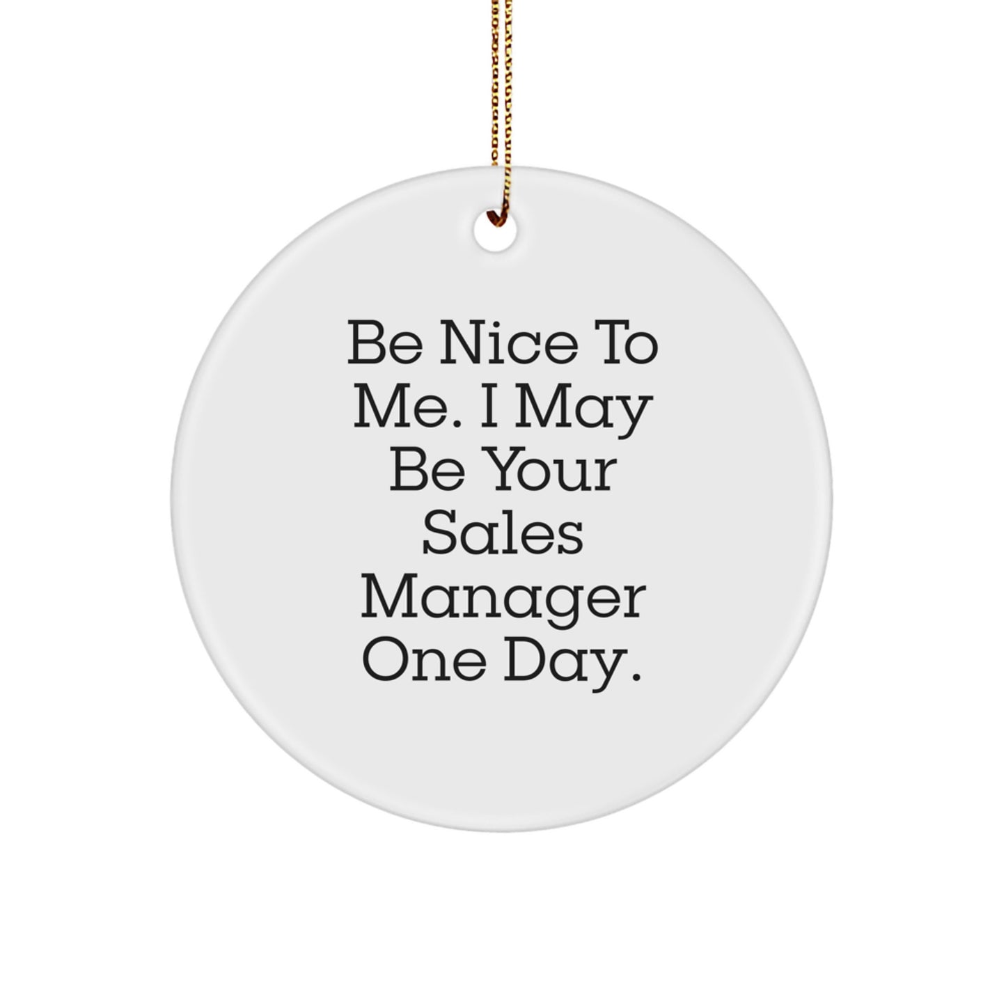 Funny Sales Manager Gifts from Friends and Family, Christmas Unique Circle Ornament 'Be Nice To Me. I May Be Your Sales Manager One Day.' - Image 1