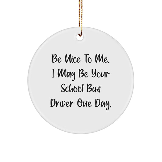 Funny School Bus Driver Gifts for Men, Women, Friends, Coworkers, Family - Christmas Unique Circle Ornament with Be Nice To Me Quote, Gifts from Men, Women, Friends to School Bus Driver - Image 1