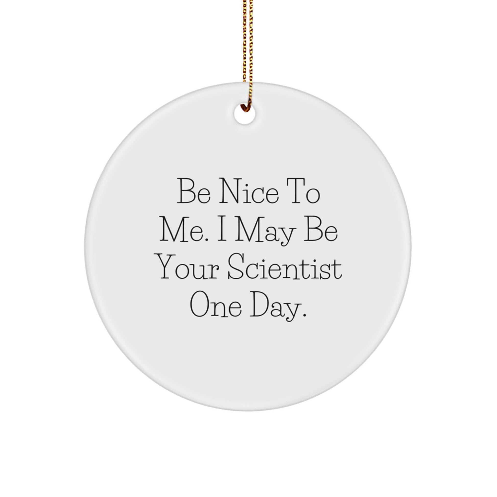 Funny Scientist Circle Ornament, Christmas Unique Gifts from Friends, Funny Scientist Quote Gifts for Scientist - Image 1