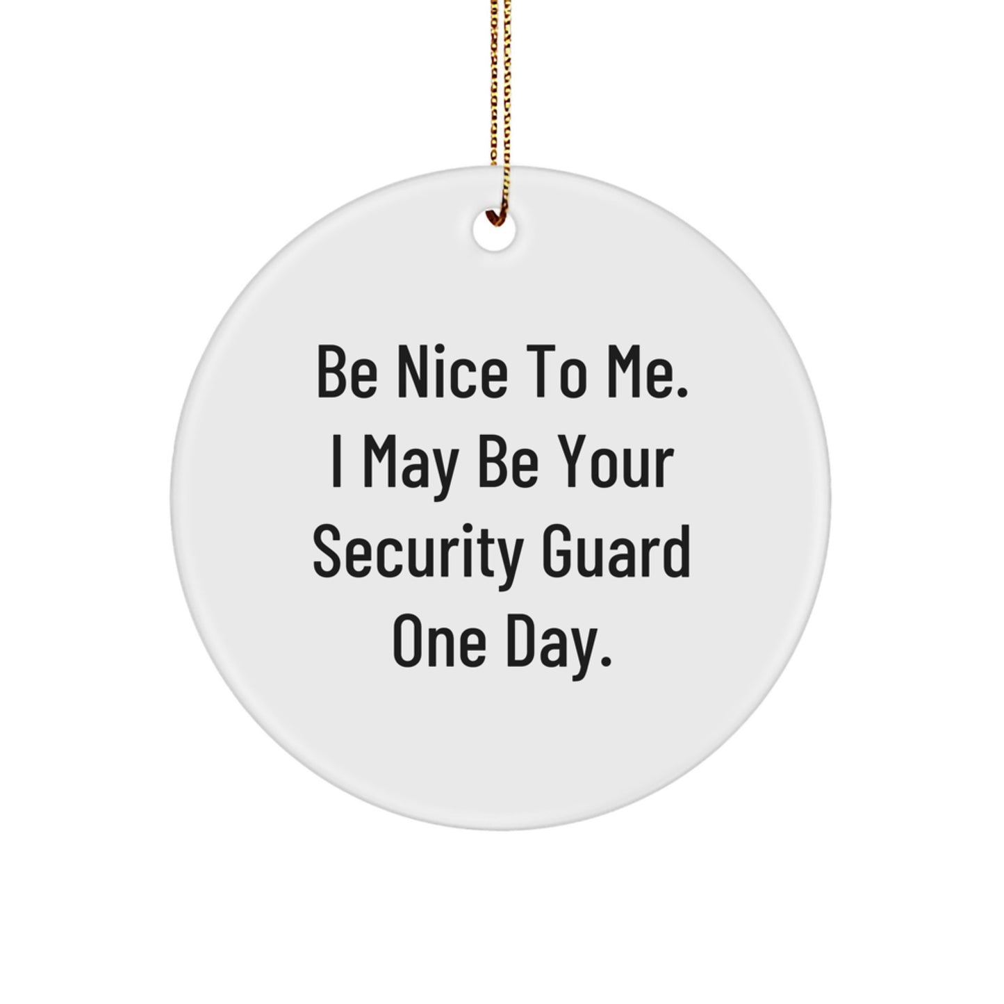 Funny Security Guard Gifts, Circle Ornament, 'Be Nice To Me I May Be Your Security Guard One Day' Christmas Unique Gifts from Family, Friends, Men, Women, Coworkers - Image 1