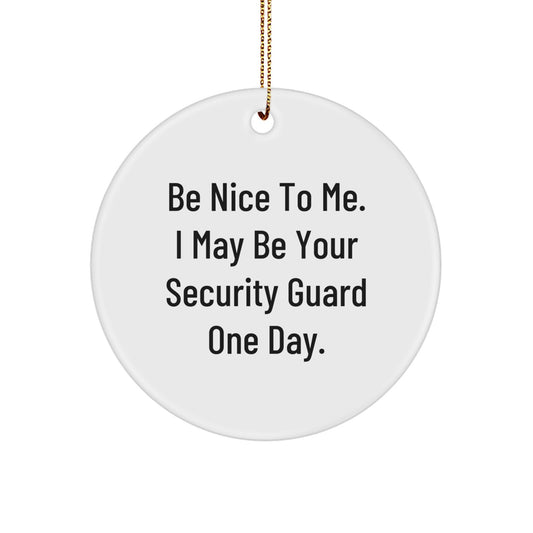 Funny Security Guard Gifts, Circle Ornament, 'Be Nice To Me I May Be Your Security Guard One Day' Christmas Unique Gifts from Family, Friends, Men, Women, Coworkers - Image 1