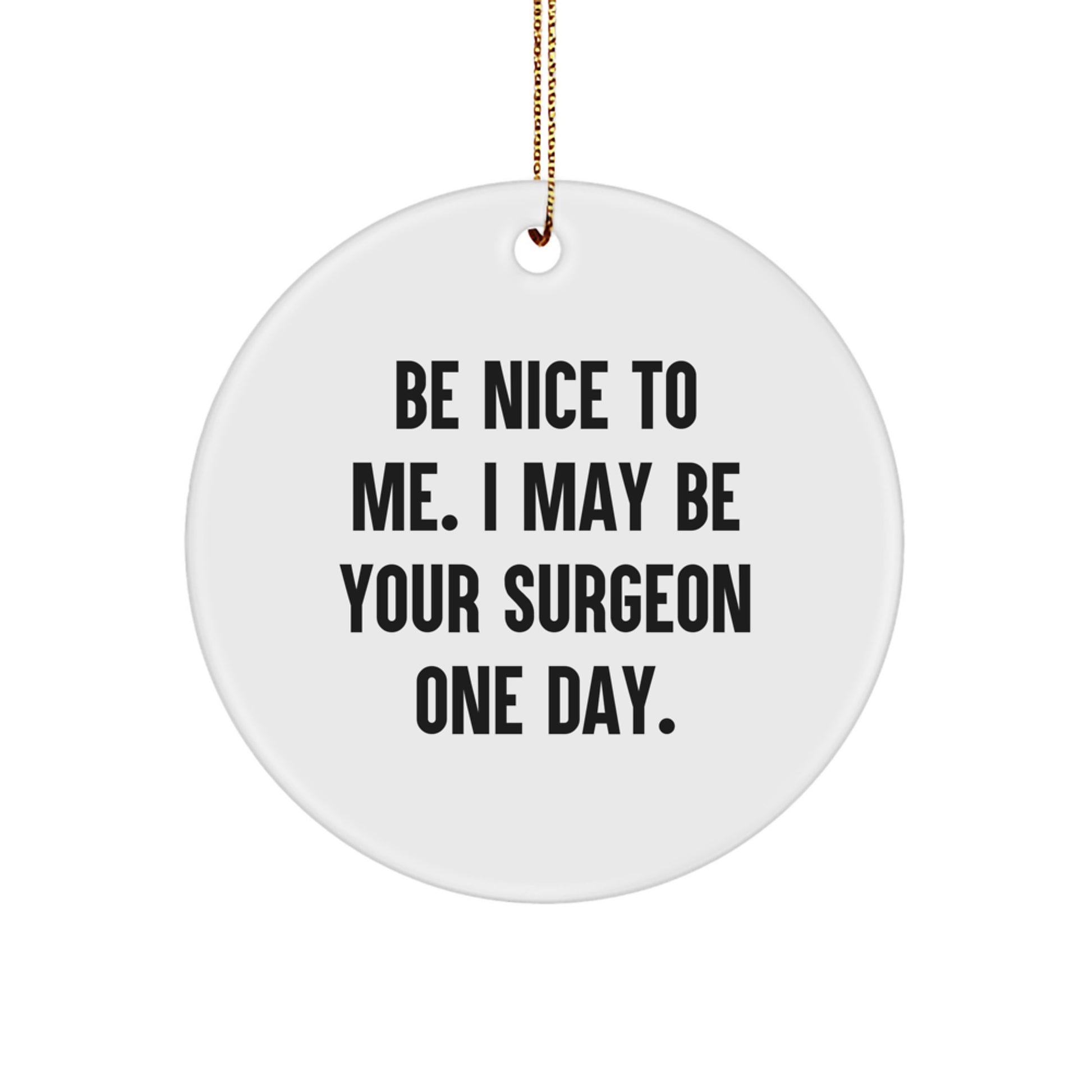 Funny Surgeon Gifts from Men to Surgeon Friends - Circle Ornament with Quote 'Be Nice To Me. I May Be Your Surgeon One Day.' - Christmas Unique Idea for Surgeon Coworkers - Image 1