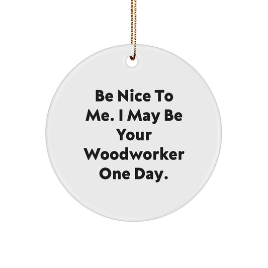 Woodworker Gifts from Friends, Funny Circle Ornament Be Nice To Me, Christmas Unique Woodworker Ideas - Image 1