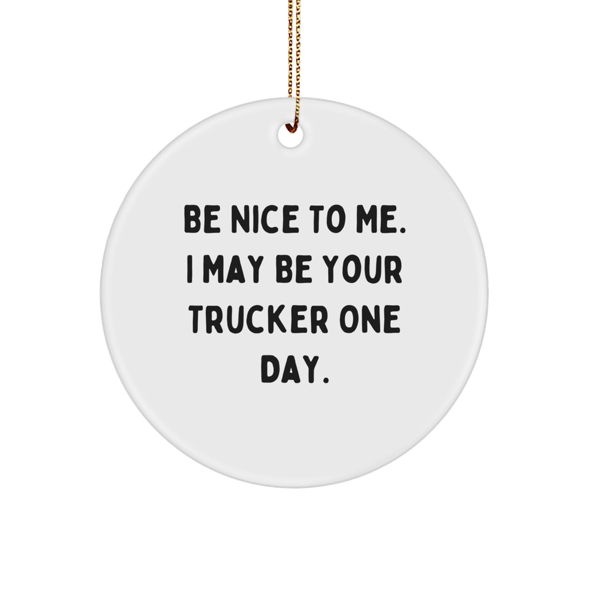 Funny Trucker Gifts from Men to Trucker Friends, Unique Christmas Circle Ornament, Be Nice to Me - Image 1