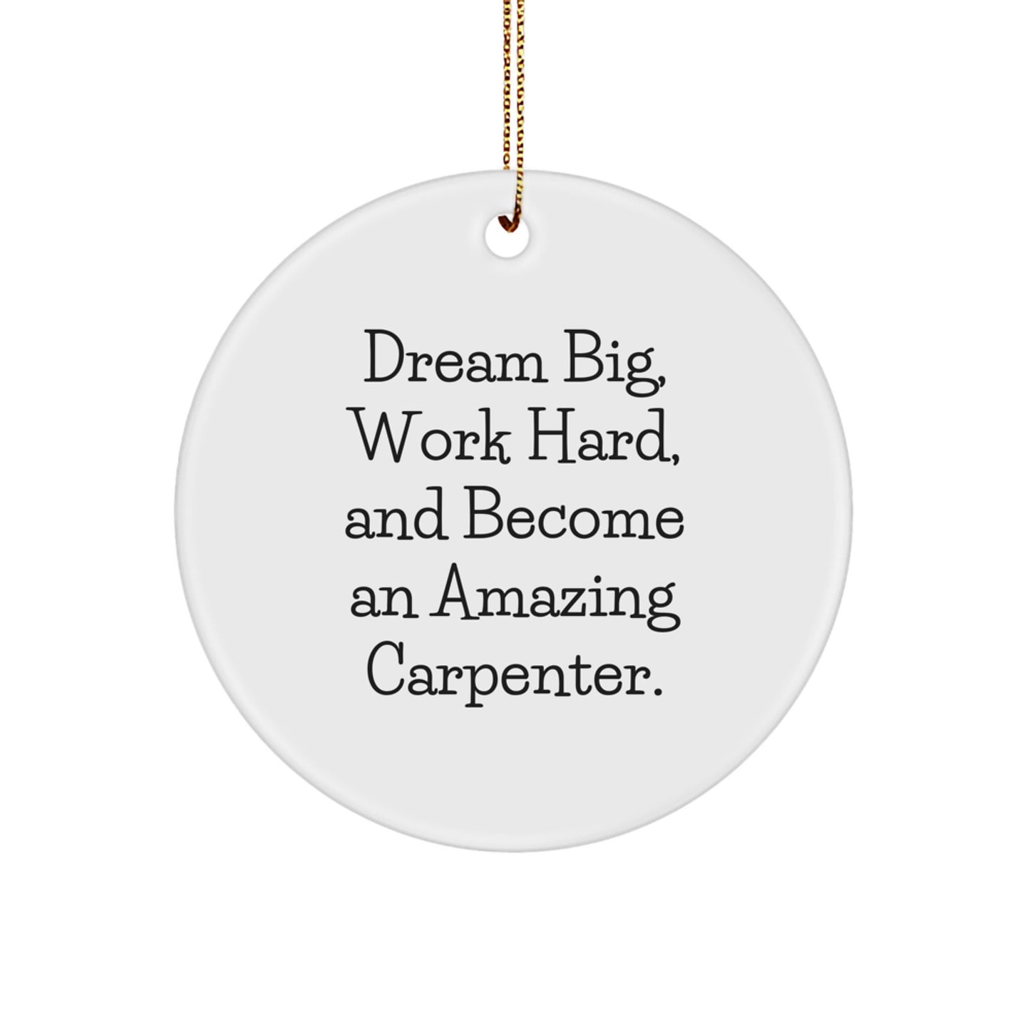 Funny Carpenter Gifts from Friends and Family - Circle Ornament, Christmas Unique Gifts for Men, Women, Coworkers, 'Dream Big, Work Hard, And Become An Amazing Carpenter.' - Image 1