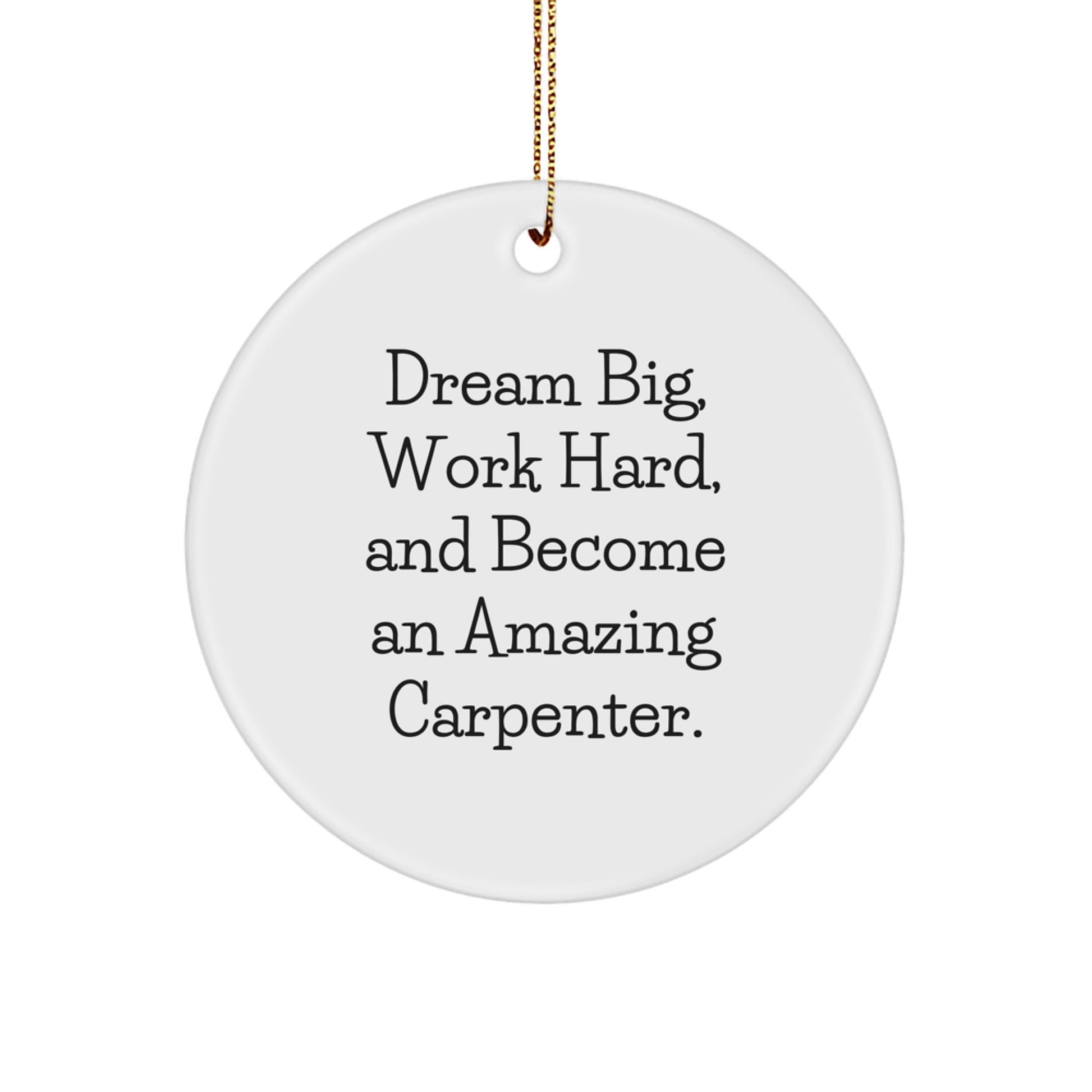 Funny Carpenter Gifts from Friends and Family - Circle Ornament, Christmas Unique Gifts for Men, Women, Coworkers, 'Dream Big, Work Hard, And Become An Amazing Carpenter.' - Image 1