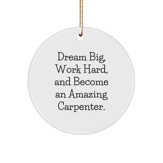 Funny Carpenter Gifts from Friends and Family - Circle Ornament, Christmas Unique Gifts for Men, Women, Coworkers, 'Dream Big, Work Hard, And Become An Amazing Carpenter.' - Image 1