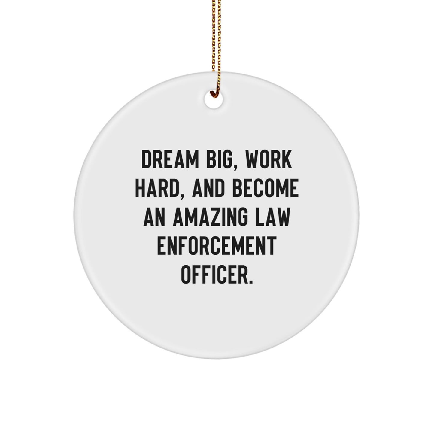 Funny Law Enforcement Officer Gifts from Family for Christmas Unique Circle Ornaments with Inspirational Quote - Dream Big, Work Hard, And Become An Amazing Law Enforcement Officer. - Image 1