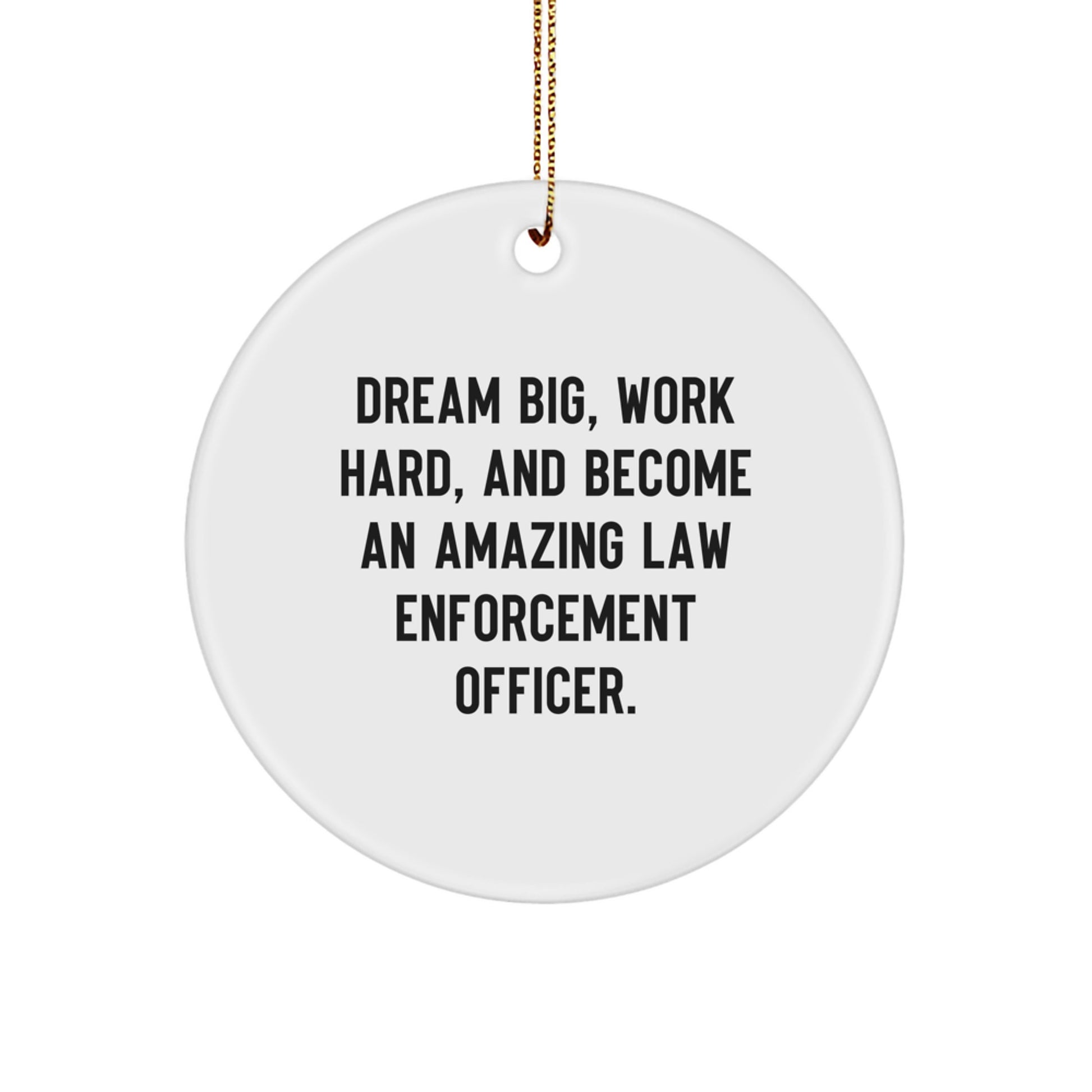 Funny Law Enforcement Officer Gifts from Family for Christmas Unique Circle Ornaments with Inspirational Quote - Dream Big, Work Hard, And Become An Amazing Law Enforcement Officer. - Image 1