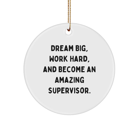 Inspirational Supervisor Gifts, 'Dream Big, Work Hard, And Become An Amazing Supervisor.' Circle Ornament for Christmas, Gifts from Family to Friends - Image 1