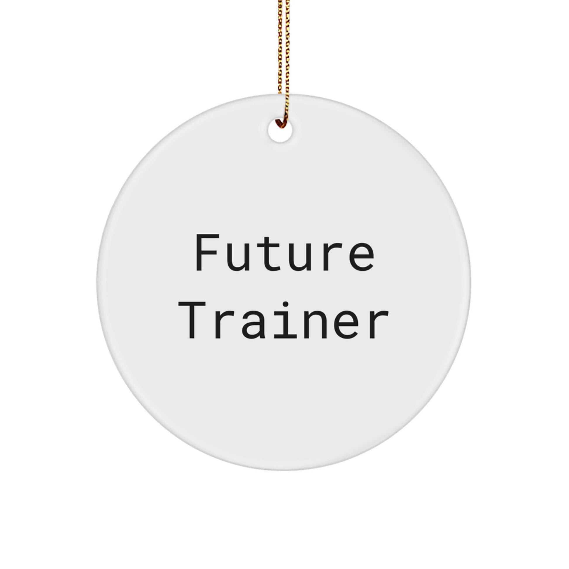 Funny Future Trainer Gifts from Family for Trainer Circle Ornament, Inspirational Quote on White Circle Shaped Ornament, Perfect for Christmas - Image 1