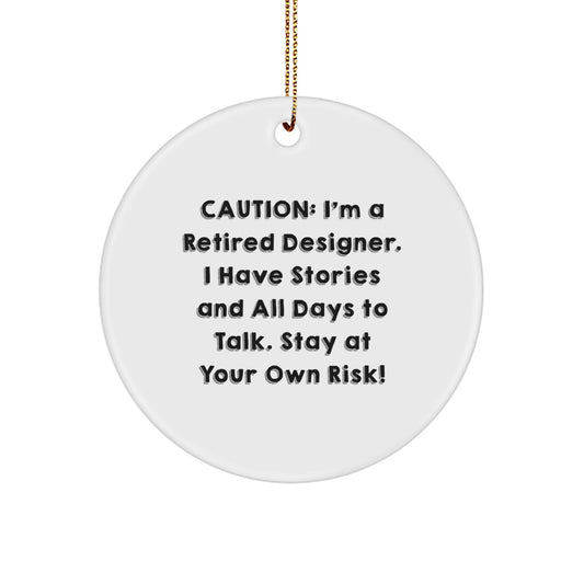 Funny Designer Gifts for Christmas - Circle Ornament with 'Caution: I'm A Retired Designer. I Have Stories And All Days To Talk. Stay At Your Own Risk!' Quote, Gifts from Men to Designer Friends - Image 1
