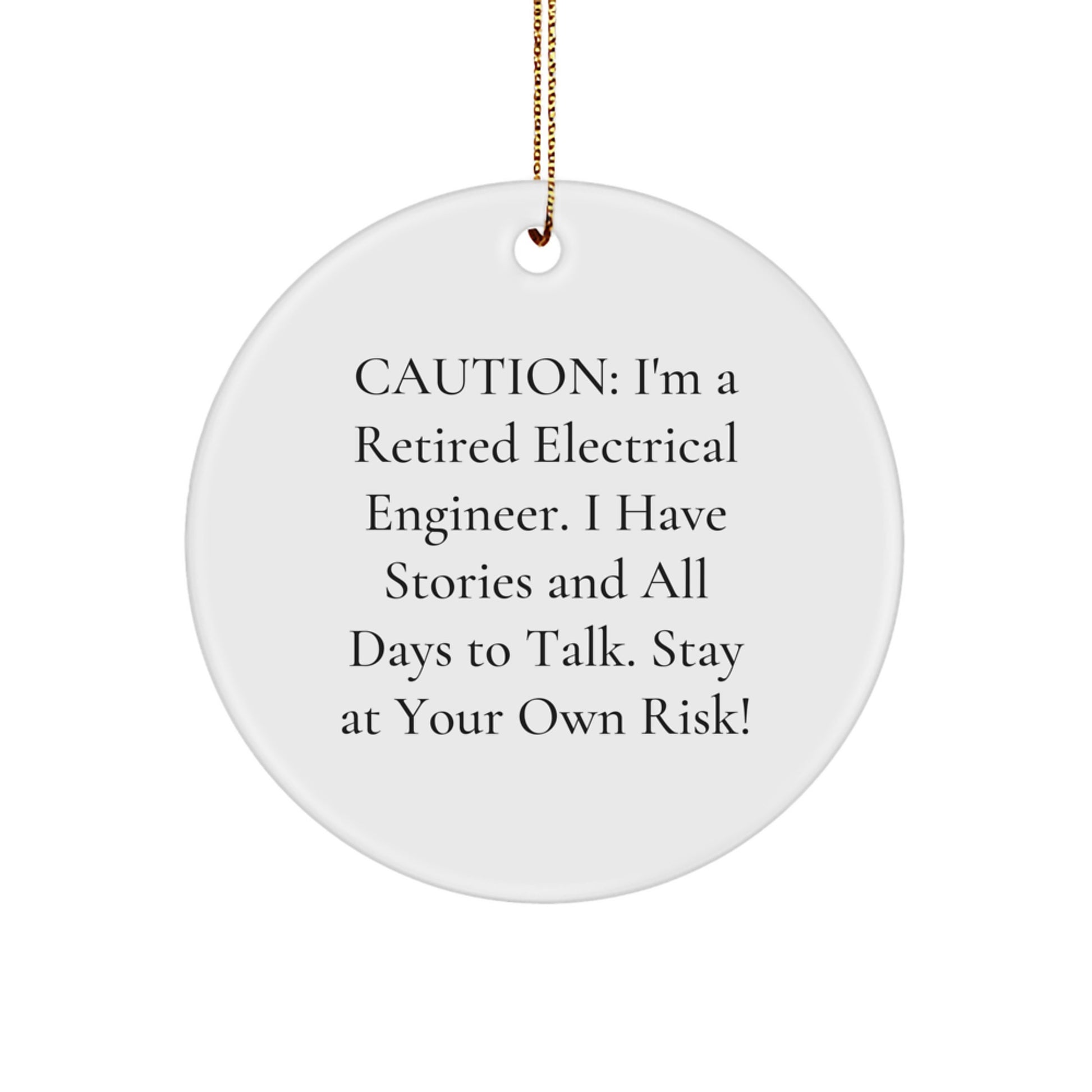 Funny Electrical Engineer Gifts for Him from Friends - Circle Ornament Caution: I'm A Retired Electrical Engineer. I Have Stories And All Days To Talk. Stay At Your Own Risk! - Image 1