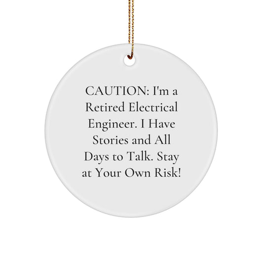Funny Electrical Engineer Gifts for Him from Friends - Circle Ornament Caution: I'm A Retired Electrical Engineer. I Have Stories And All Days To Talk. Stay At Your Own Risk! - Image 1
