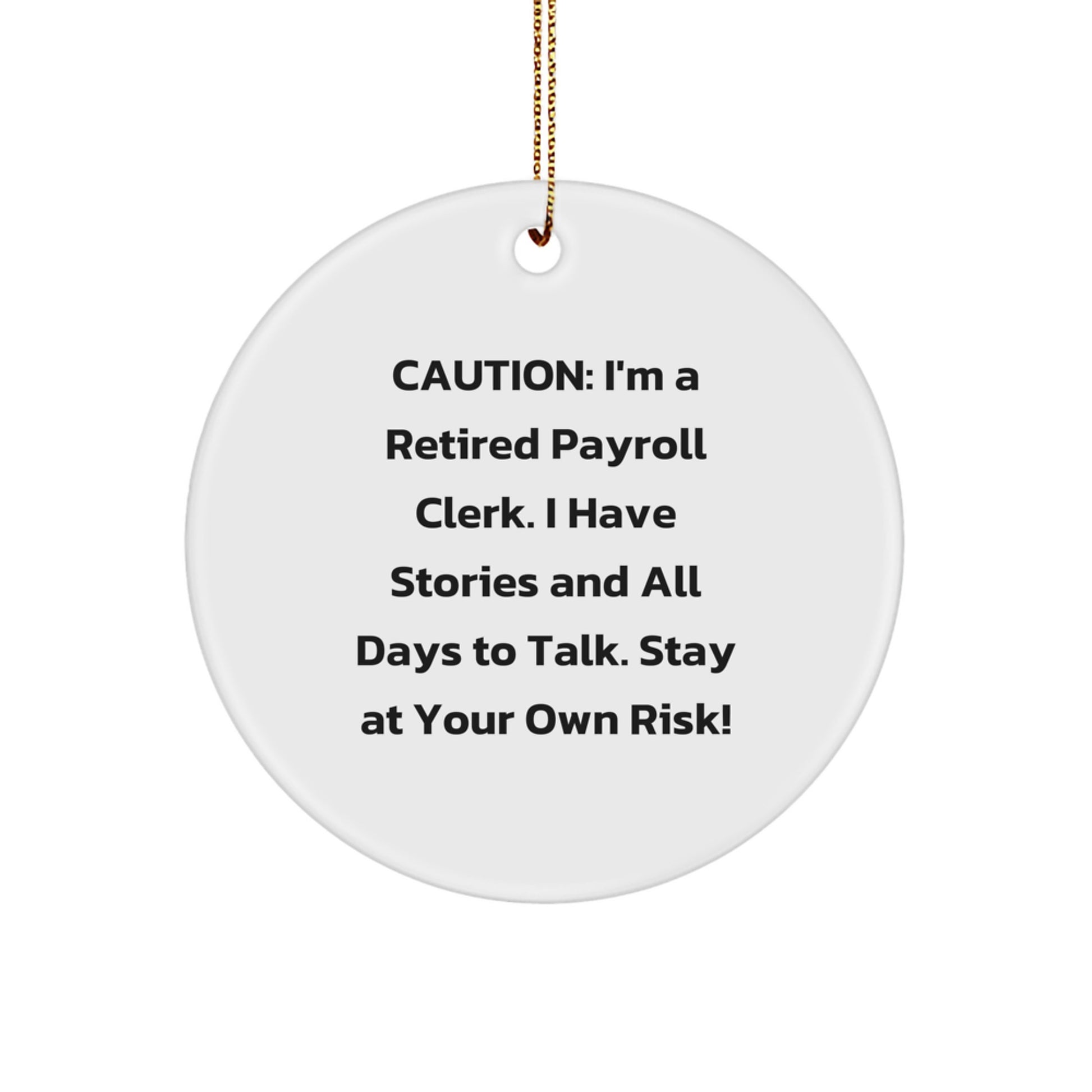 Funny Payroll Clerk Gifts for Men - Caution: I'm A Retired Payroll Clerk. I Have Stories And All Days To Talk. - Circle Ornament, Unique Christmas Unique Gifts from Friends - Image 1