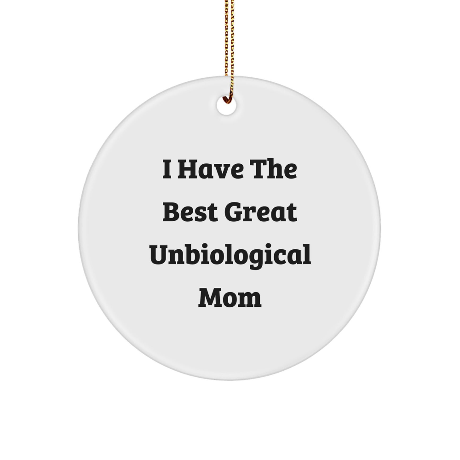 Funny Unbiological Mom Gifts for Christmas, Circle Ornament, 'I Have The Best Great Unbiological Mom' Quote, Gift from Men to Unbiological Mom, Perfect Christmas Unique Gifts - Image 1