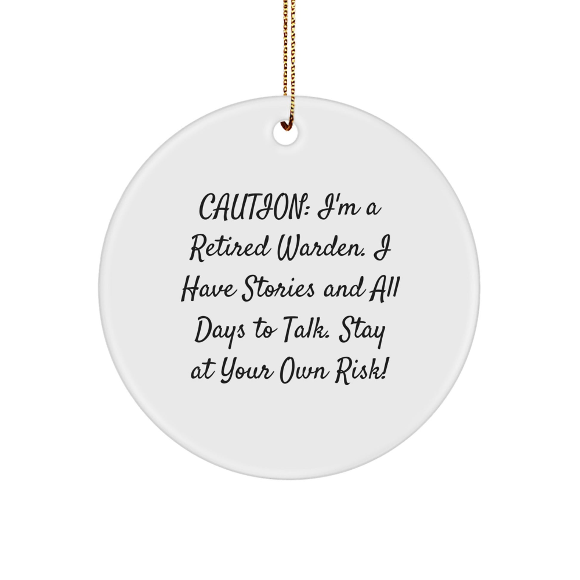 Warden's Warning: Funny Circle Ornament Gifts for Men, Unique Christmas Unique Gifts from Friends, 'Caution: I'm A Retired Warden. I Have Stories And All Days To Talk. Stay At Your Own Risk!' - Image 1