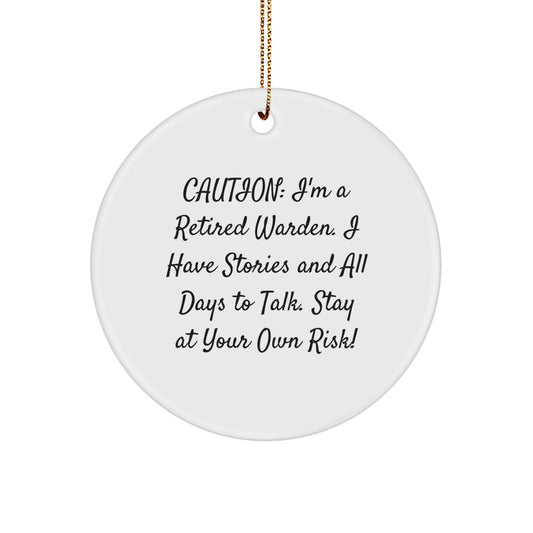 Warden's Warning: Funny Circle Ornament Gifts for Men, Unique Christmas Unique Gifts from Friends, 'Caution: I'm A Retired Warden. I Have Stories And All Days To Talk. Stay At Your Own Risk!' - Image 1