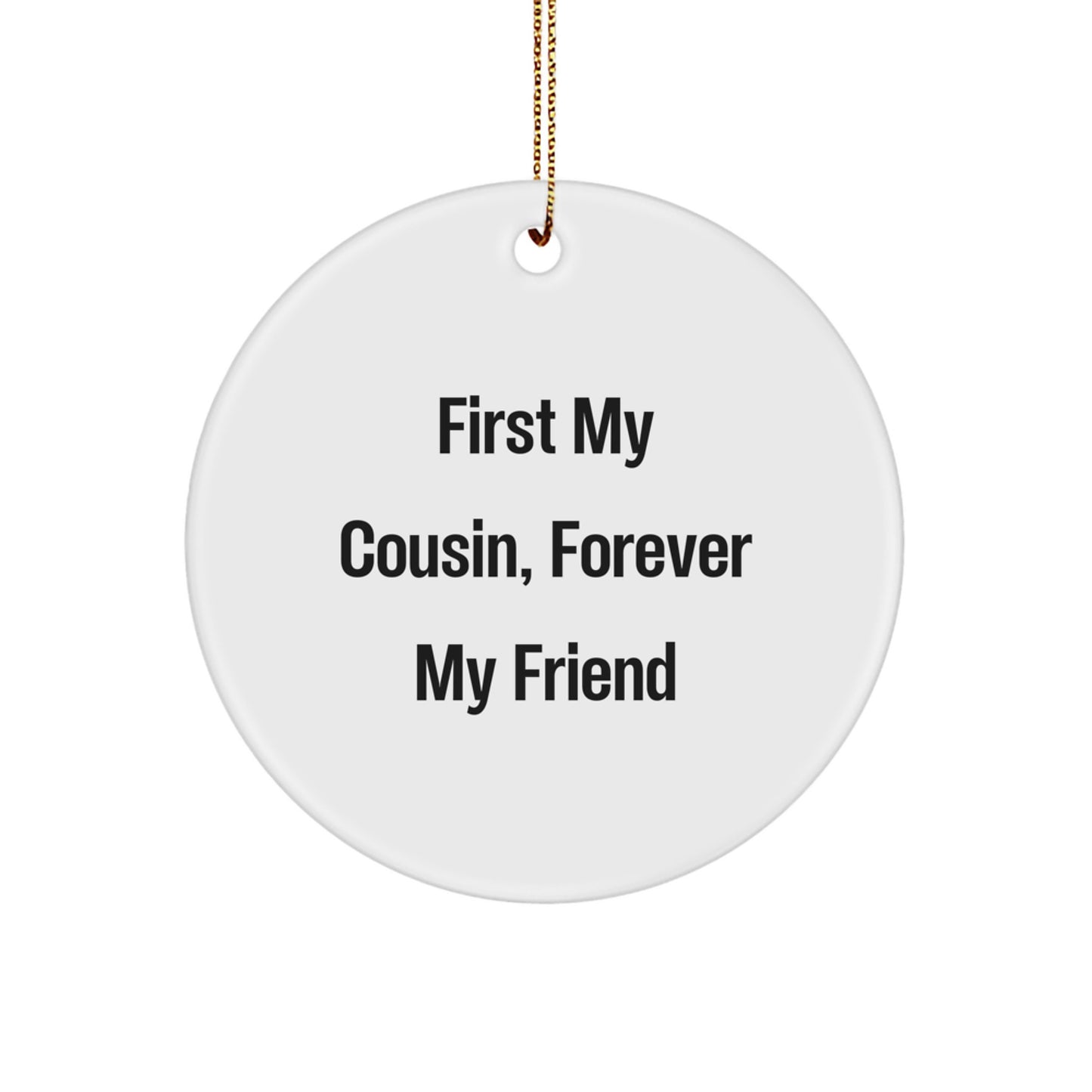 Funny Cousin Gifts - Circle Ornament with 'First My Cousin, Forever My Friend' Quote - Christmas Memorable Presents for Family, Friends, or Coworkers - Image 1