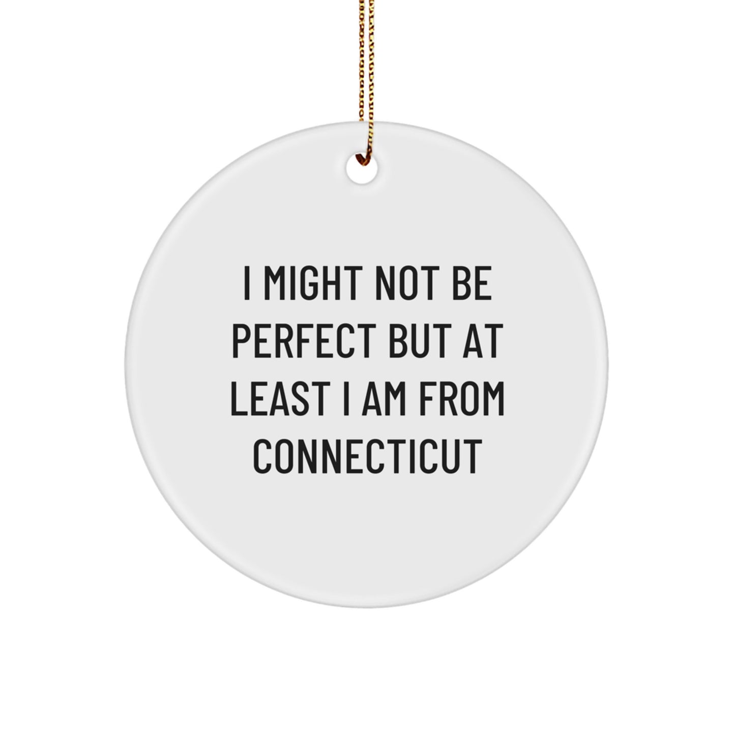 Connecticut Circle Ornament, Funny Quote, Gift for Friends from Connecticut, 'I Might Not Be Perfect But At Least I Am From Connecticut', Unique Christmas Unique Gifts for Men, Women, Family - Image 1