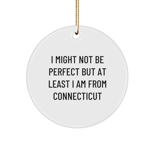 Connecticut Circle Ornament, Funny Quote, Gift for Friends from Connecticut, 'I Might Not Be Perfect But At Least I Am From Connecticut', Unique Christmas Unique Gifts for Men, Women, Family - Image 1